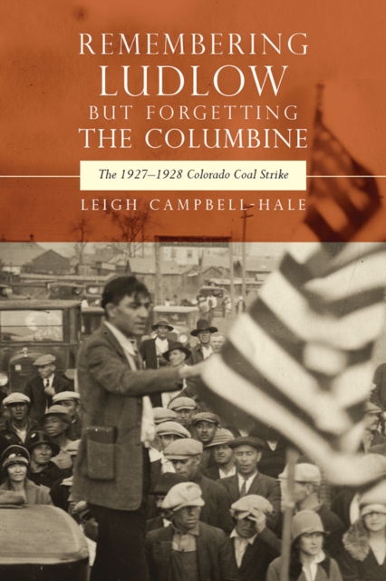 Remembering Ludlow but Forgetting the Columbine : The 1927-1928 Colorado Coal Strike, PDF eBook