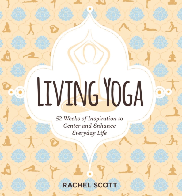 Living Yoga : 52 Weeks of Inspiration to Center and Enhance Everyday Life, Paperback / softback Book
