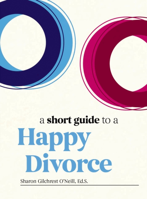 A Short Guide to a Happy Divorce : The Modern Framework for When Love Comes to an End, Hardback Book