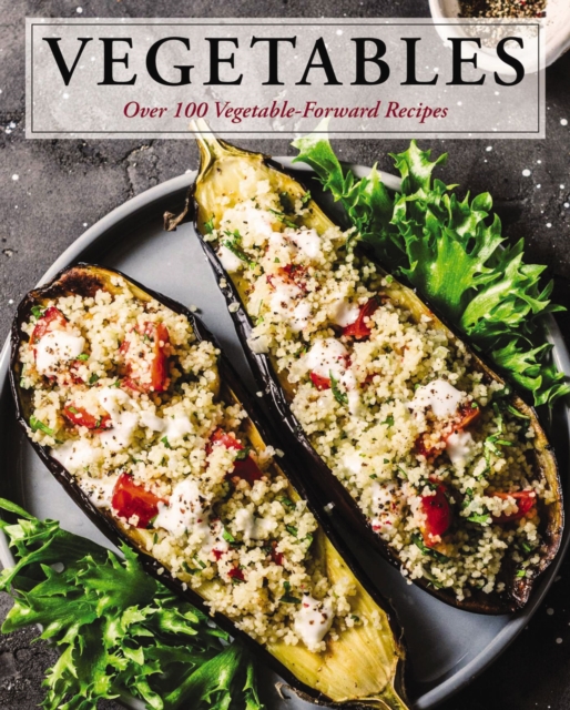 Vegetables : Over 100 Vegetable-Forward Recipes, Hardback Book