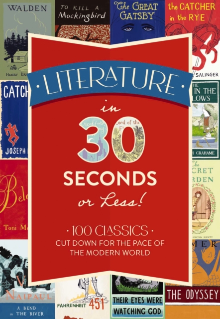 Literature in 30 Seconds or Less! : 100 Classics Cut Down for the Pace of the Modern World, Hardback Book