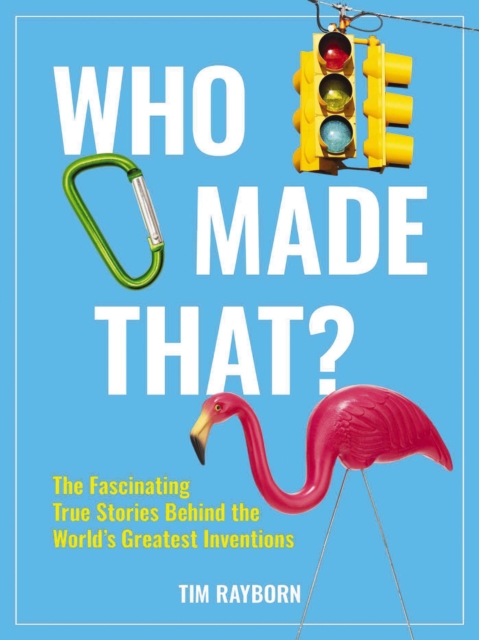 Who Made That? : The Fascinating True Stories Behind the World's Greatest Inventions, Paperback / softback Book