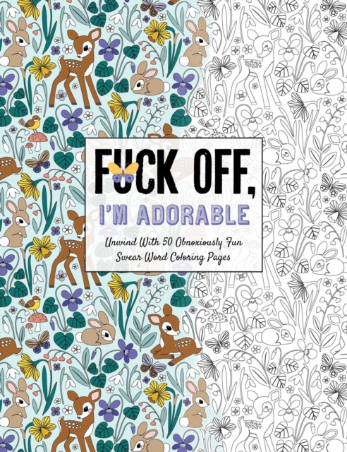 Fuck Off, I'm Adorable : Let Off Steam with 50 Cute & Curse-Filled Coloring Pages, Paperback / softback Book