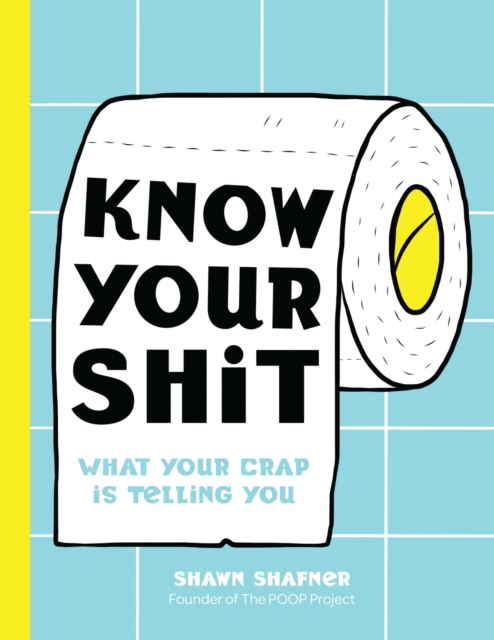 Know Your Shit : What Your Crap is Telling You, Hardback Book