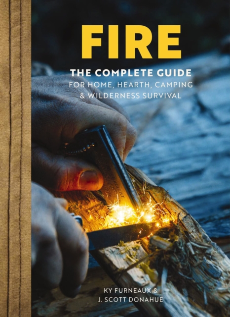 FIRE : The Complete Guide for Home, Hearth, Camping and   Wilderness Survival, Hardback Book