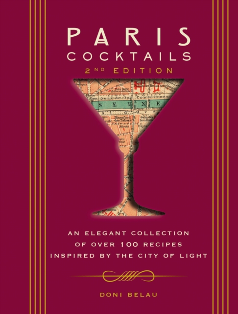 Paris Cocktails, Second Edition : An Elegant Collection of Over 100 Recipes Inspired by the City of Light, Hardback Book