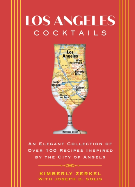 Los Angeles Cocktails : An Elegant Collection of Over 100 Recipes Inspired by the City of Angels, Hardback Book