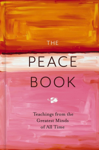 The Peace Book : Teachings from the Greatest Minds of All Time, Hardback Book