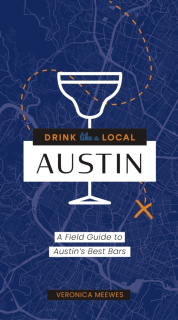 Drink Like a Local: Austin : A Field Guide to Austin's Best Bars, Paperback / softback Book