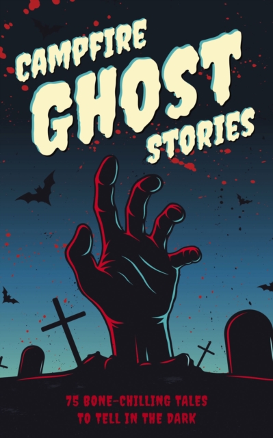 Campfire Ghost Stories : 50+ Bone-Chilling Tales to Tell in the Dark, Paperback / softback Book