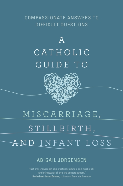 A Catholic Guide to Miscarriage, Stillbirth, and Infant Loss : Compassionate Answers to Difficult Questions, EPUB eBook