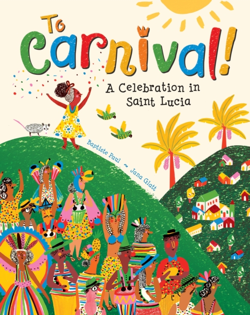 To Carnival! : A Celebration in St Lucia, Paperback / softback Book