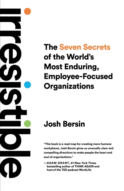 Irresistible : The Seven Secrets of the World's Most Enduring, Employee-Focused Organizations, Hardback Book
