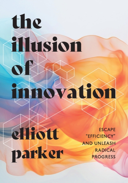 The Illusion of Innovation, Hardback Book