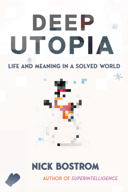 Deep Utopia : Life and Meaning in a Solved World, Hardback Book