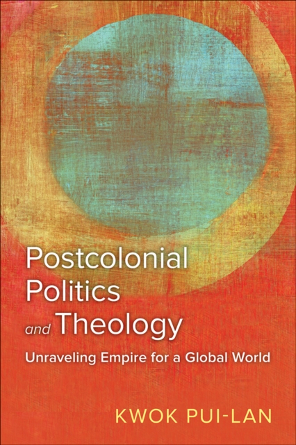 Postcolonial Politics and Theology : Unraveling Empire for a Global World, EPUB eBook
