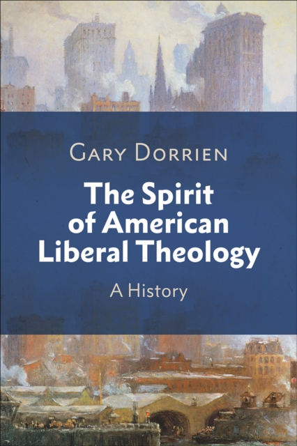 The Spirit of American Liberal Theology : A History, EPUB eBook