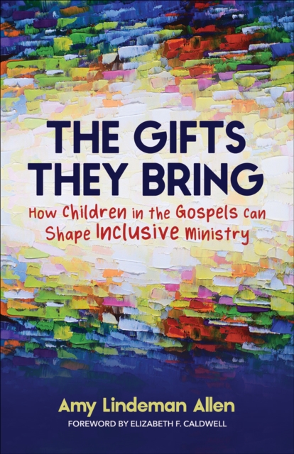 The Gifts They Bring : How Children in the Gospels Can Shape Inclusive Ministry, EPUB eBook
