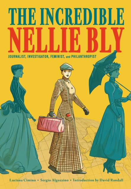The Incredible Nellie Bly : Journalist, Investigator, Feminist, and Philanthropist, EPUB eBook