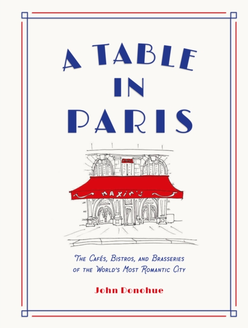 A Table in Paris : The Cafes, Bistros, and Brasseries of the World's Most Romantic City, EPUB eBook