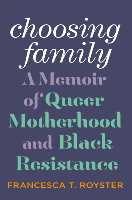 Choosing Family : A Memoir of Queer Motherhood and Black Resistance, EPUB eBook