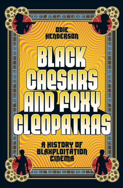 Black Caesars and Foxy Cleopatras : A History of Blaxploitation Cinema, EPUB eBook