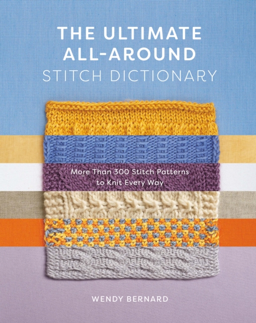 The Ultimate All-Around Stitch Dictionary : More Than 300 Stitch Patterns to Knit Every Way, EPUB eBook