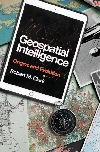 Geospatial Intelligence : Origins and Evolution, Hardback Book