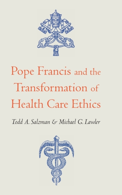 Pope Francis and the Transformation of Health Care Ethics, Hardback Book