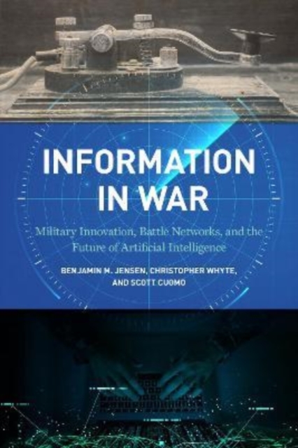 Information in War : Military Innovation, Battle Networks, and the Future of Artificial Intelligence, Hardback Book
