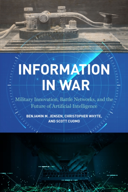 Information in War : Military Innovation, Battle Networks, and the Future of Artificial Intelligence, EPUB eBook