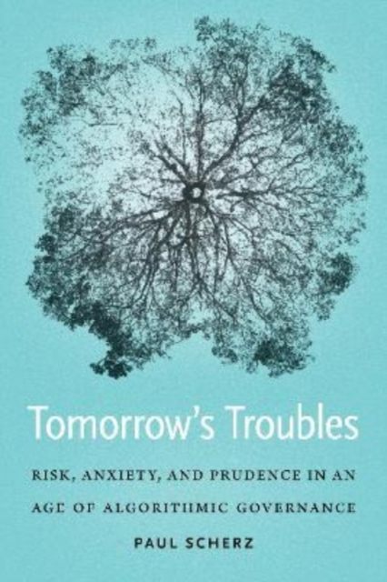 Tomorrow's Troubles : Risk, Anxiety, and Prudence in an Age of Algorithmic Governance, Hardback Book
