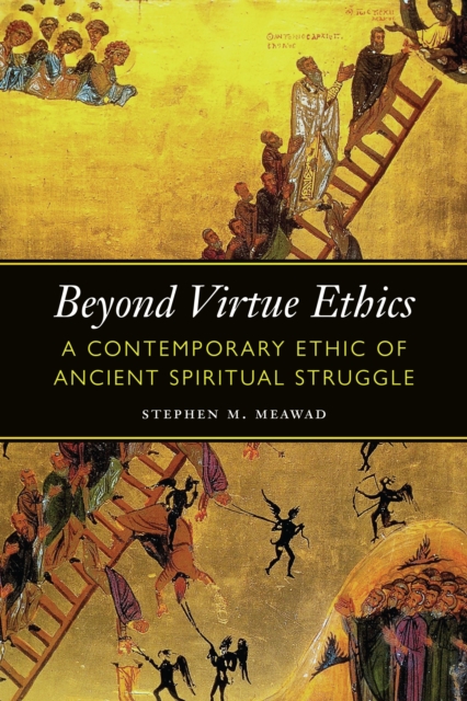 Beyond Virtue Ethics : A Contemporary Ethic of Ancient Spiritual Struggle, EPUB eBook