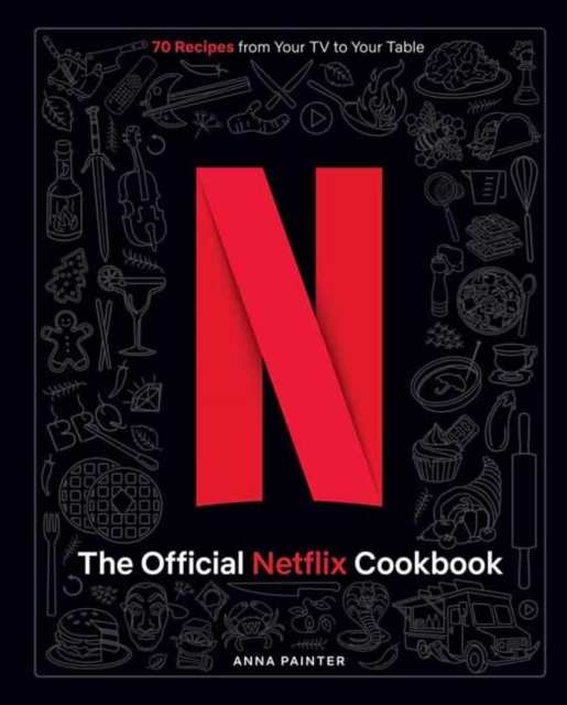 The Official Netflix Cookbook : 70 Recipes from Your TV to Your Table, Hardback Book