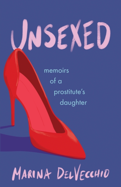 Unsexed : Memoirs of a Prostitute's Daughter, Paperback / softback Book