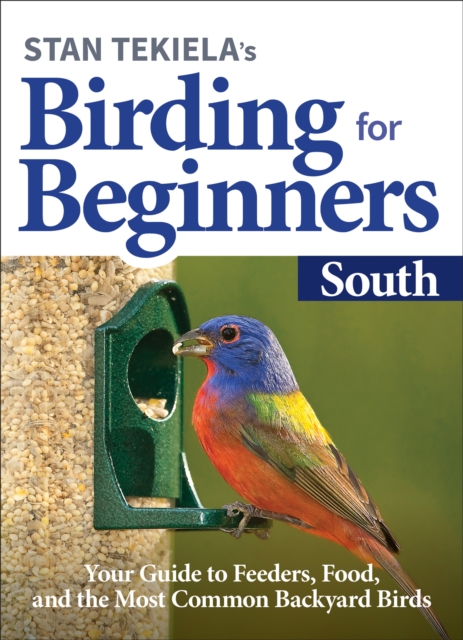 Stan Tekiela’s Birding for Beginners: South : Your Guide to Feeders, Food, and the Most Common Backyard Birds, Paperback / softback Book