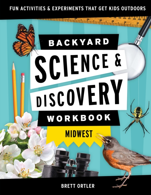 Backyard Science & Discovery Workbook: Midwest : Fun Activities & Experiments That Get Kids Outdoors, Paperback / softback Book