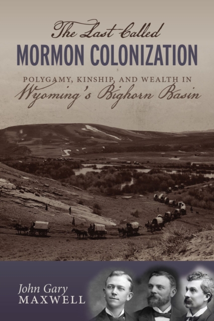 The Last Called Mormon Colonization : Polygamy, Kinship, and Wealth in Wyoming's Bighorn Basin, Hardback Book