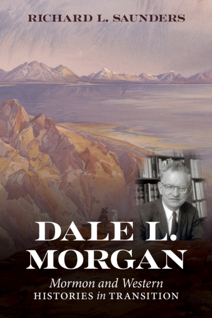 Dale L. Morgan : Mormon and Western Histories in Transition, Hardback Book