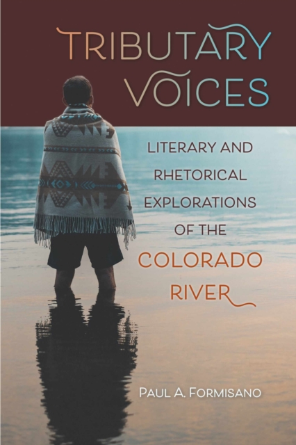 Tributary Voices : Literary and Rhetorical Exploration of the Colorado River, Paperback / softback Book