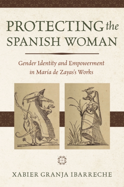 Protecting the Spanish Woman : Gender Identity and Empowerment in Maria de Zayas's Works, Paperback / softback Book