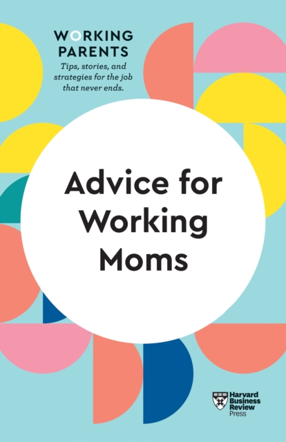 Advice for Working Moms (HBR Working Parents Series), Hardback Book