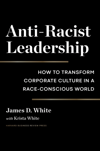 Anti-Racist Leadership : How to Transform Corporate Culture in a Race-Conscious World, EPUB eBook