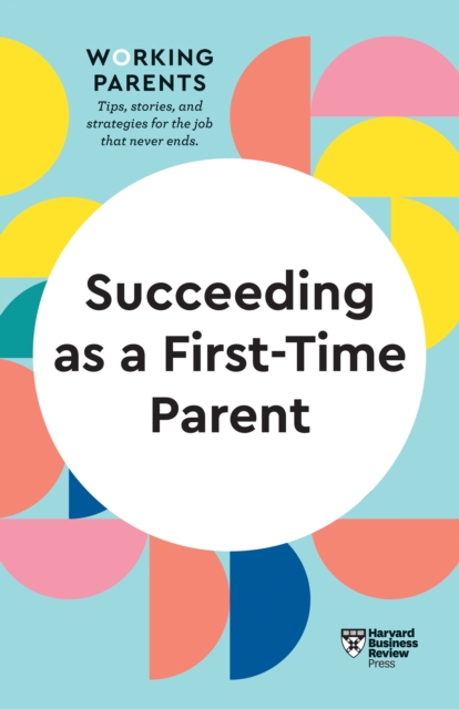Succeeding as a First-Time Parent (HBR Working Parents Series), Hardback Book