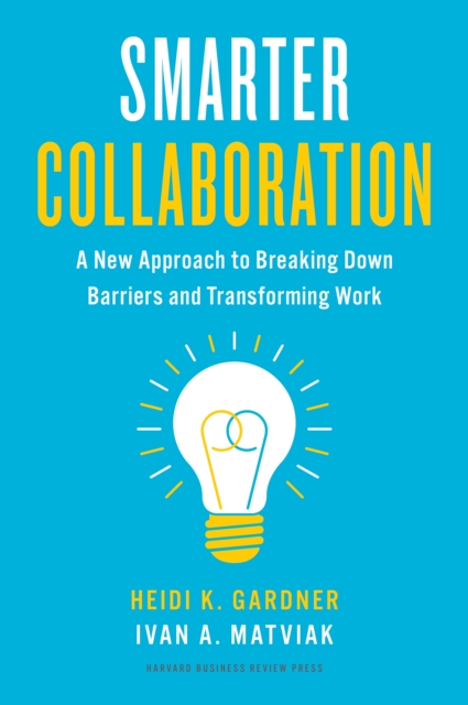 Smarter Collaboration : A New Approach to Breaking Down Barriers and Transforming Work, Hardback Book