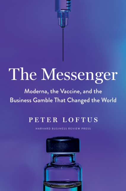 The Messenger : Moderna, the Vaccine, and the Business Gamble That Changed the World, Hardback Book