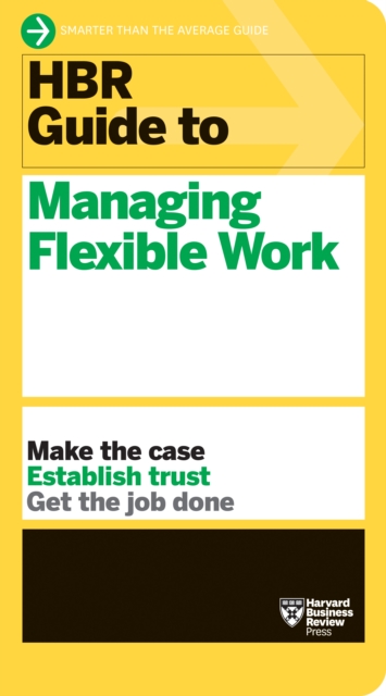 HBR Guide to Managing Flexible Work (HBR Guide Series), Paperback / softback Book