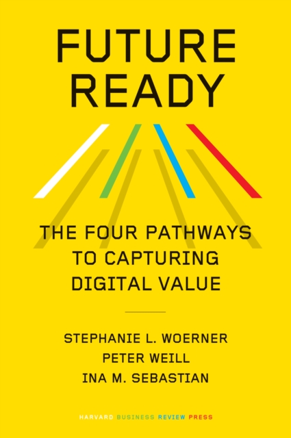 Future Ready : The Four Pathways to Capturing Digital Value, EPUB eBook