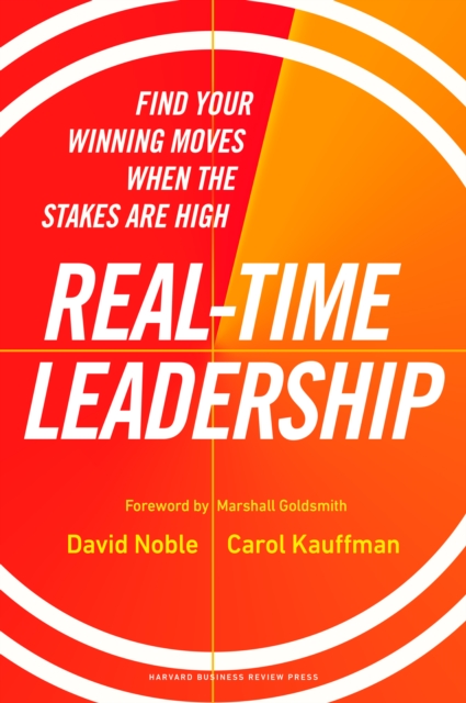 Real-Time Leadership : Find Your Winning Moves When the Stakes Are High, Hardback Book