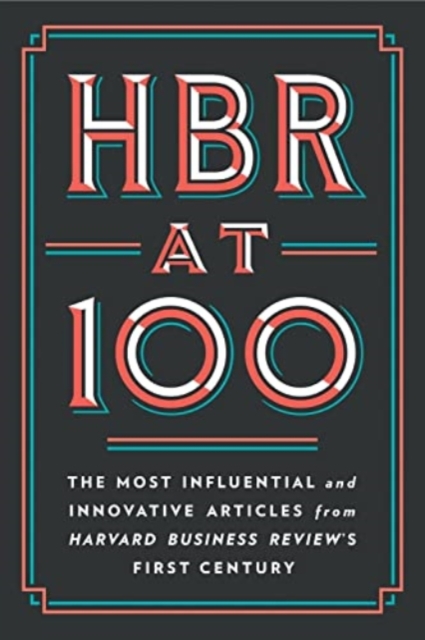 HBR at 100 : The Most Influential and Innovative Articles from Harvard Business Review's First Century, Paperback / softback Book